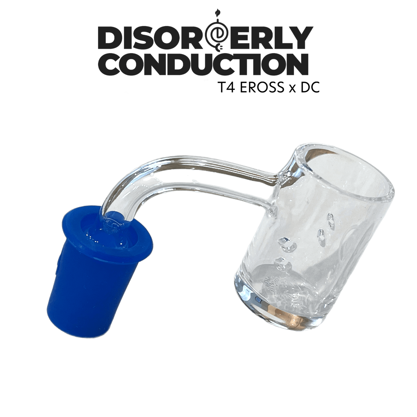 T4 EROSS x DC QUARTZ BANGER - Disorderly Conduction